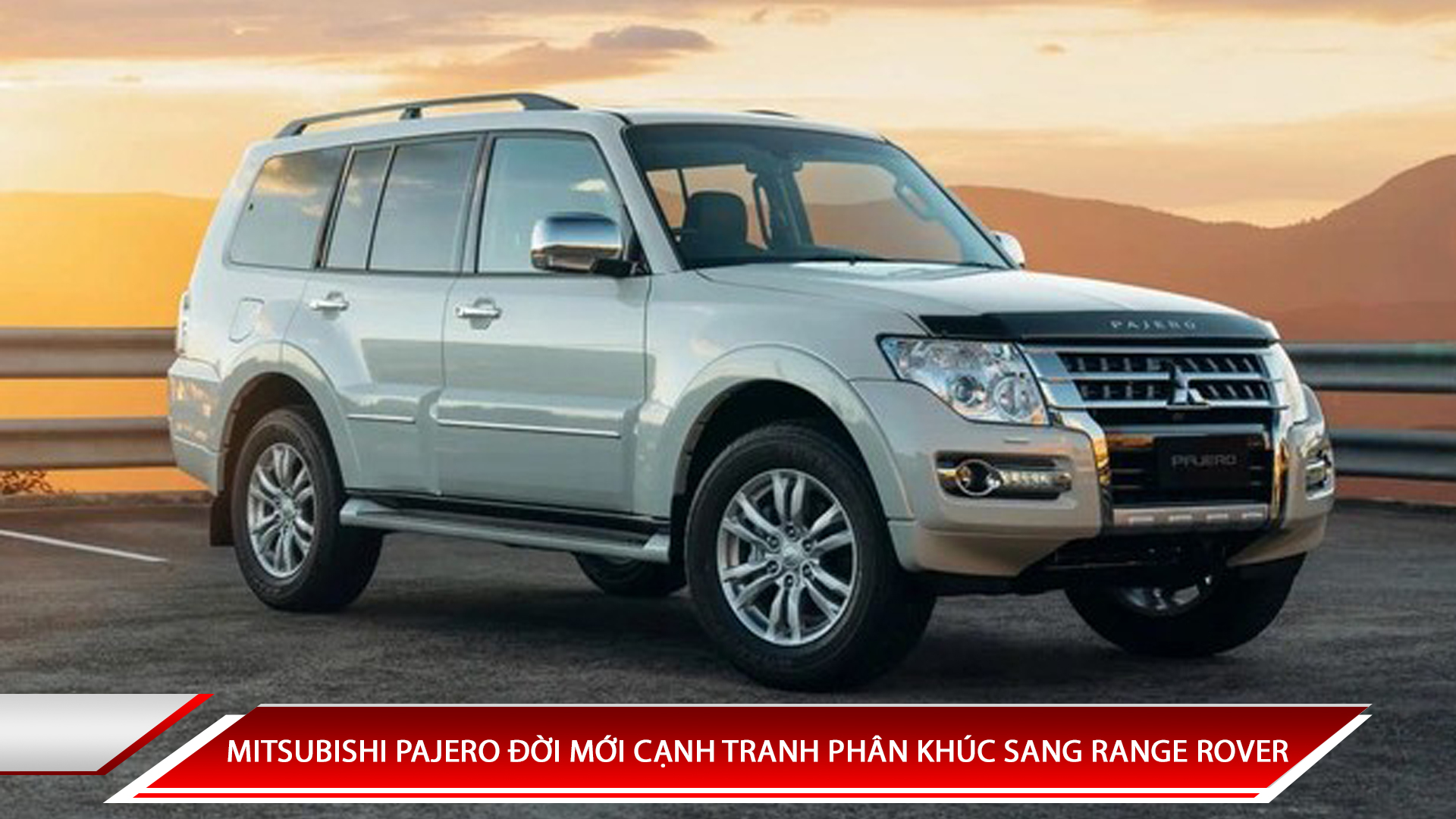 MITSUBISHI PAJERO ĐỜI MỚI CẠNH TRANH XE PHÂN KHÚC SANG RANGE ROVER